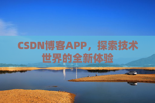 CSDN博客APP,探索技术世界的全新体验